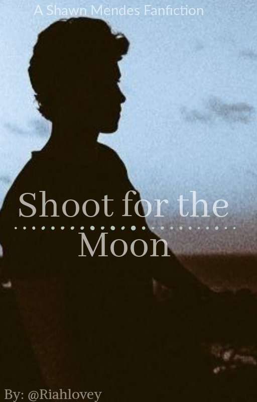 Shoot for the Moon// A Shawn Mendes Fanfiction :) by Riahlovey