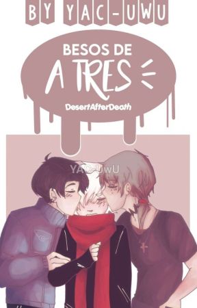 Besos de a Tres |【DesertAfterDeath】EN EDICIÓN by ElAmanteDeReaper