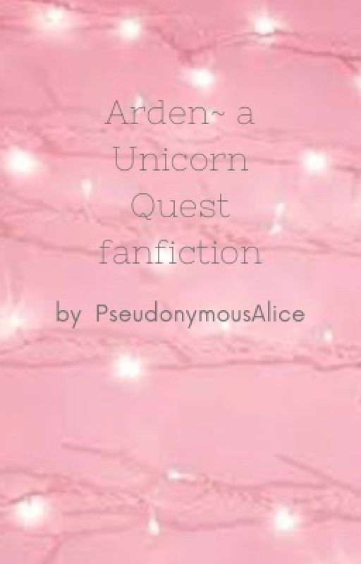 Arden~a Unicorn Quest fanfiction  by PseudonymousAlice