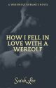 How I Fell In Love With A Werewolf : A Werewolf Novel  by _xItsSarahx_