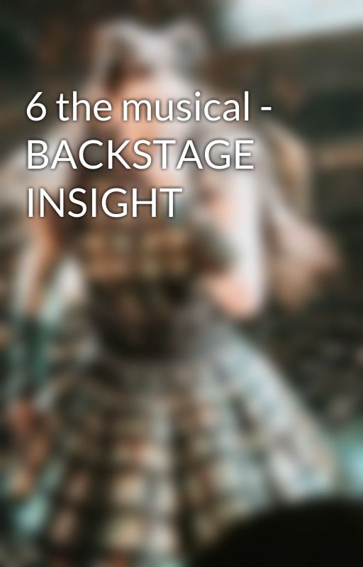 6 the musical - BACKSTAGE INSIGHT by BTSSIXTHEMUSICAL