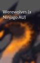 Werewolves (a Ninjago AU) by Lava_Serpant