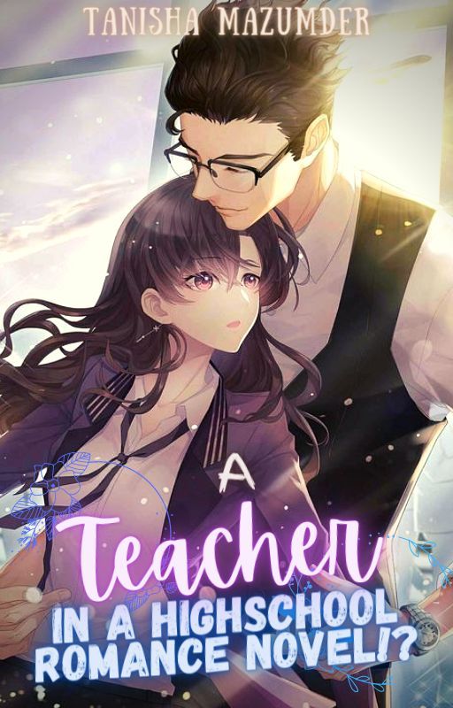 A Teacher in a Highschool Romance Novel?! by tmazumder05