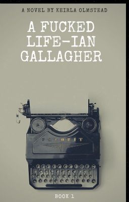 A fucked life (very flawful)-Ian Gallagher By: Keirla Olmstead (Book 1) cover