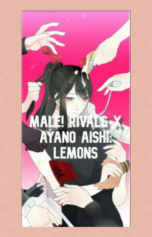 male! rivals x ayano aishi lemons 🍋 by ayanoscap