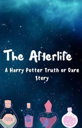 The Afterlife - A Harry Potter Truth and Dare Story by lilaa--