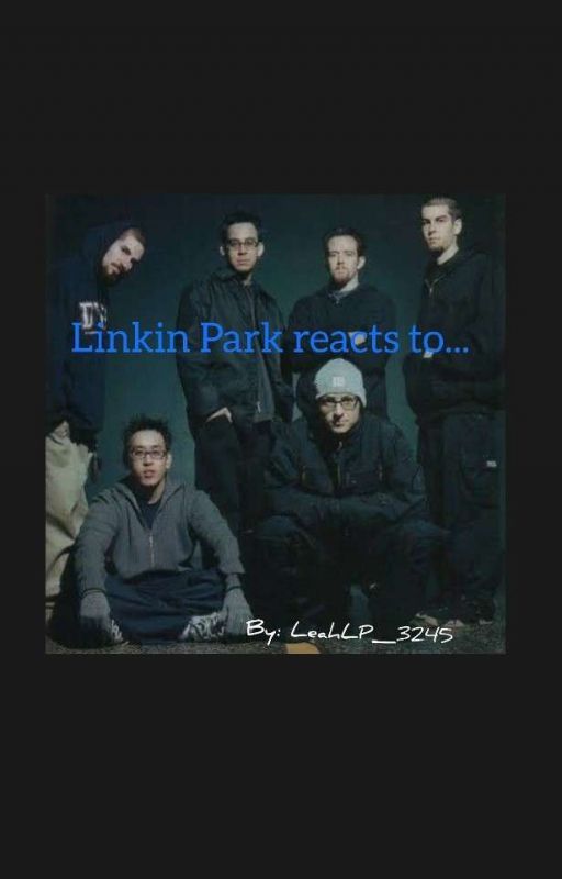 Linkin Park Reacts to... by LeahLP_3245