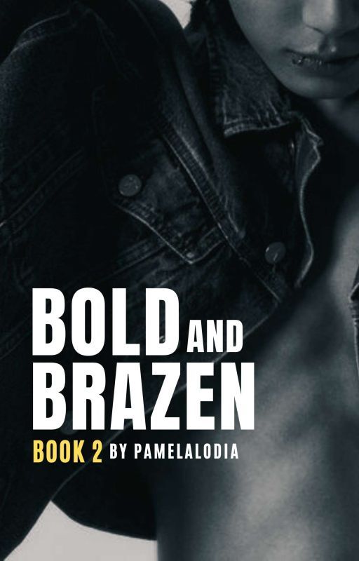 BOLD AND BRAZEN | BOOK 2 by PamelaLodia