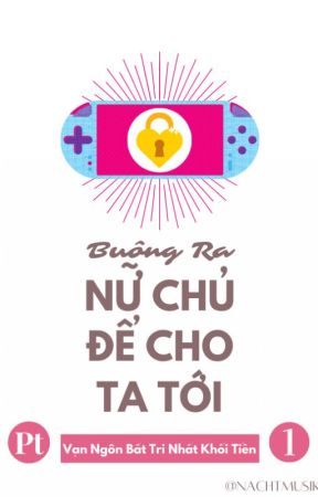 [BHTT][Xuyên Thư][Pt 1] Buông Ra Nữ Chủ Để Cho Ta Tới - Vạn Ngôn Bất Trị by nachtmusik