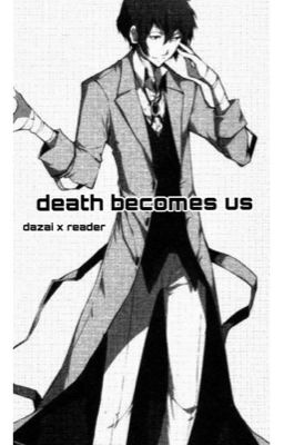 Death Becomes Us (Dazai x Reader)  cover