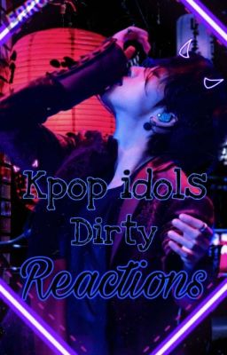 Kpop Idols ;Dirty Reactions  18 cover