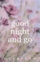 goodnight and go | epistolary by overlush