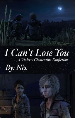 I Can't Lose You | Walking Dead Fan-Fiction [Violet x Clementine] cover