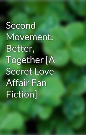 Second Movement: Better, Together [A Secret Love Affair Fan Fiction] by shamrockmom