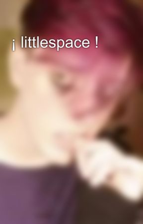 ¡ littlespace !  by emo_nightmare_2