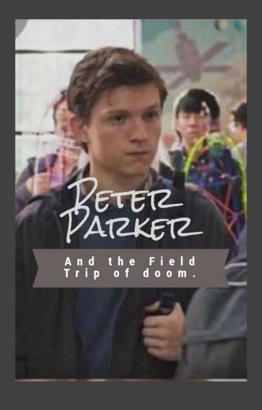 Peter Parker and The Field Trip of Doom by Ihateyouall3000