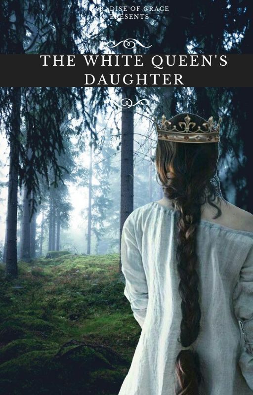 THE WHITE QUEEN'S DAUGHTER by paradiseofgrace