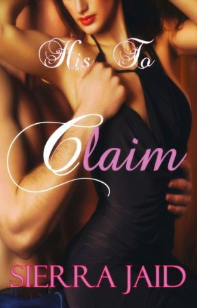 His To Claim (Full Book Published on Amazon) by SierraJaid