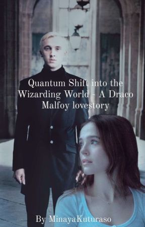 Quantum Shift into the Wizarding World - A Draco Malfoy lovestory by MinayaKuturaso