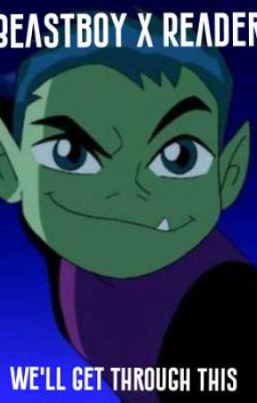 We'll Get Through This (Beast Boy x Reader) by Steksb