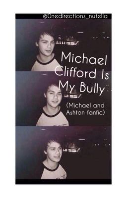 Michael Clifford Is My Bully (Michael and Ashton fanfic) cover