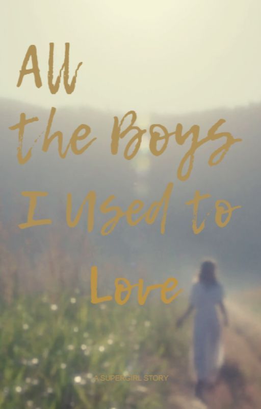 All The Boys I Used To Love (A Supergirl Story) by handlewithkara