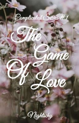 The Game Of Love ( Complicated Series #1 ) : COMPLETED cover