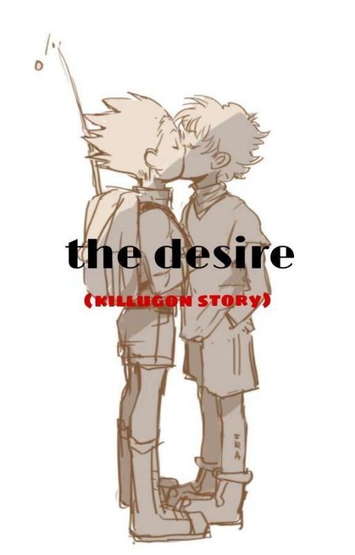 The Desire (killugon story) [COMPLETED] by UwU-bakaau