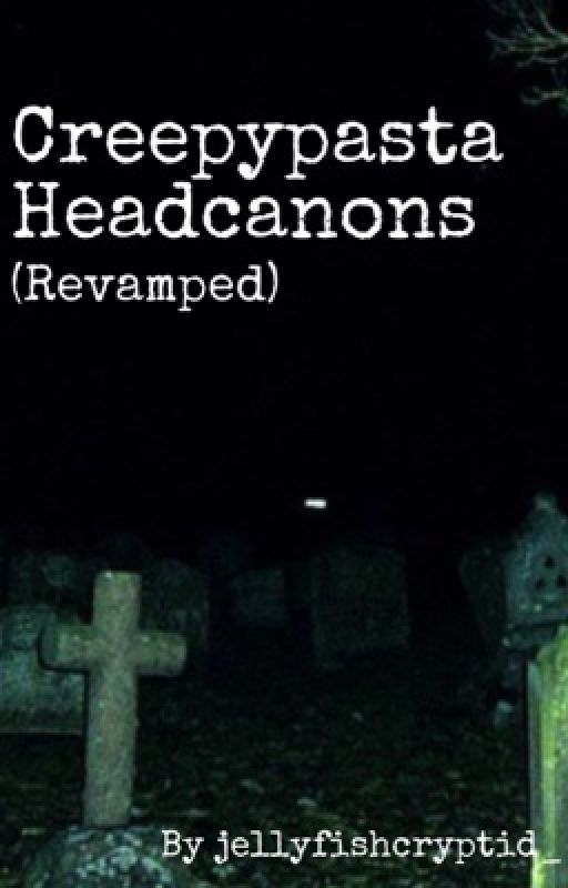 Creepypasta Headcanons (Revamped!) by jellyfishcryptid_