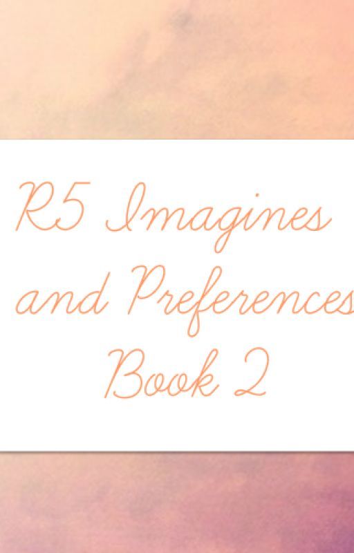 R5 preferences and imagines Book 2 by ally_hearts