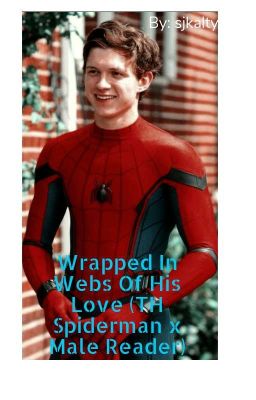 Wrapped Up In Webs Of His Love (Tom Holland Spiderman x male reader) *COMPLETED* cover