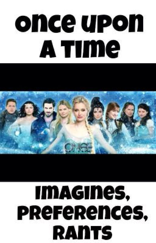 Once Upon A Time Imagines, Preferences, Rants, Quotes... by TinaBookishFandoms