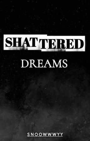 SHATTERED DREAMS by snoowwwyy