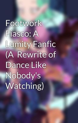 Footwork Fiasco: A Lumity Fanfic (A  Rewrite of Dance Like Nobody's Watching) cover