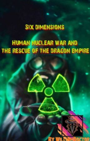 Six dimensions  Human nuclear war and the rescue of the dragon empire by DragonWilliam