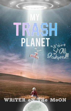 My Trash Planet -Wishing Y'All Godspeed- [ONGOING] by writer-on-the-moon