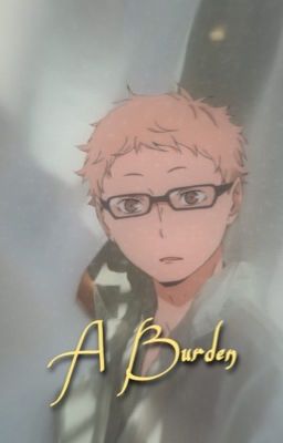 A Burden { Tsukishima x Reader } cover