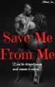 Save Me From Me •Complete• [Editing] by Blessed_Bae_