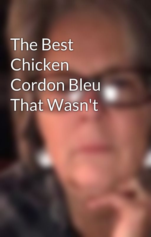 The Best Chicken Cordon Bleu That Wasn't by CarolWyatt