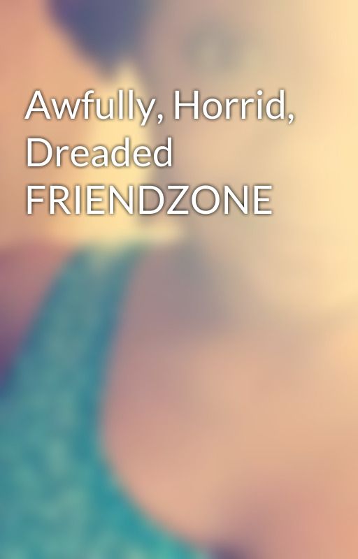 Awfully, Horrid, Dreaded FRIENDZONE by desie71