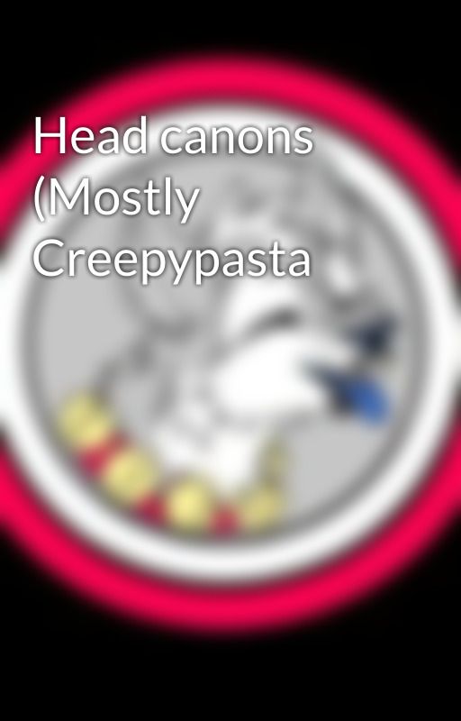 Head canons (Mostly Creepypasta by HeatherBelleGrey