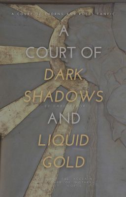 A COURT OF DARK SHADOWS AND LIQUID GOLD (AZRIEL X OC) cover