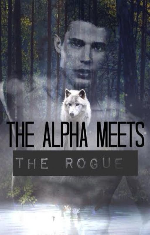 The Alpha Meets The Rogue (Alternate Reality--High School) by xXdemolitionloverXx