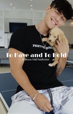 To Have and To Hold: A Bryce Hall Fanfiction •completed• cover