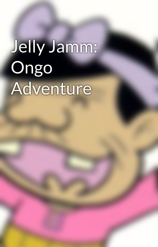 Jelly Jamm: Ongo Adventure by tokusentaitokusentai