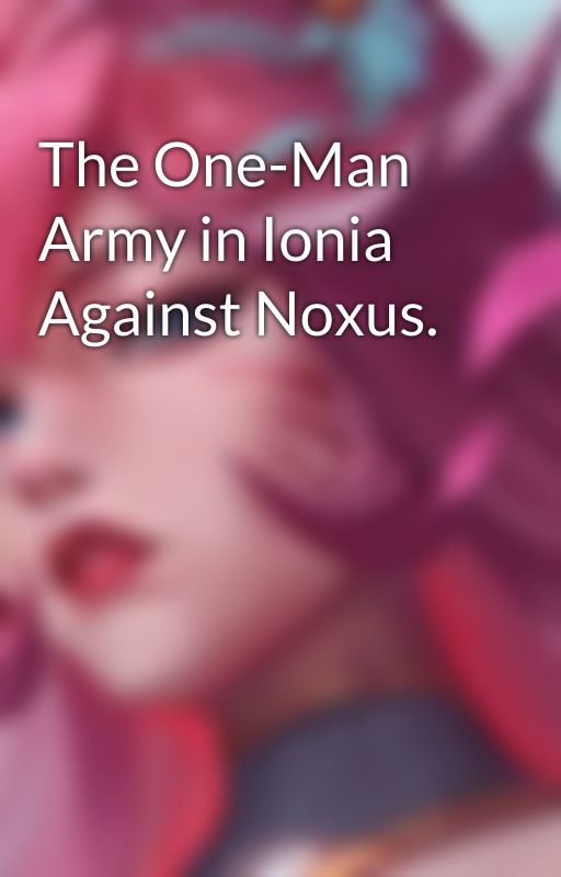 The One-Man Army in Ionia Against Noxus. by SBAhr1ii1