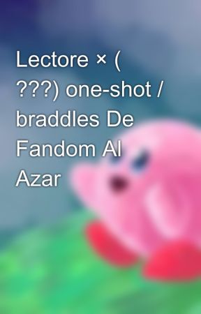 Lectore × ( ???) one-shot / braddles De Fandom Al Azar  by Habalina13