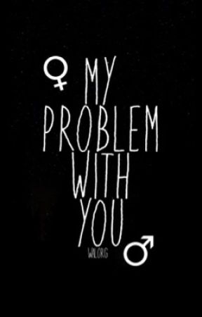 MY PROBLEM WITH YOU by walorg