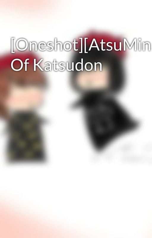 [Oneshot][AtsuMina] Of Katsudon by akiko_chan26