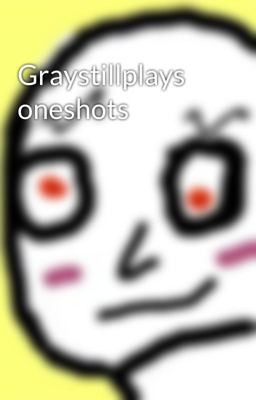 Graystillplays oneshots by IDrinkPastaForALivin